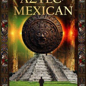 Aztec – Mexican: The Mexican Culture and Its Ancient Roots